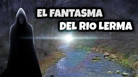 El Fantasma Del Rio Lerma YouTube