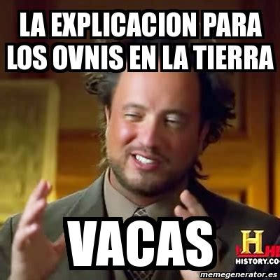 Meme Ancient Aliens La Explicacion Para Los Ovnis En La Tierra Vacas