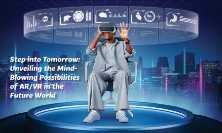 Step Into Tomorrow Unveiling The Mind Blowing Possibilities Of AR VR