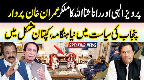 Rana Sanaullah Meet With Ch Pervaiz Elahi To Make New Plan For Imran