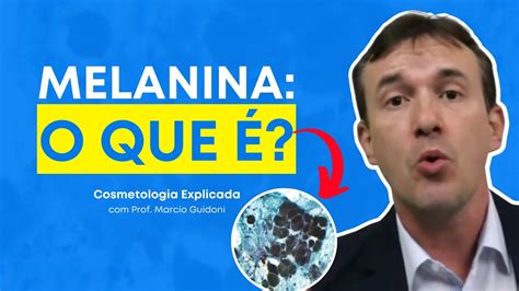 O Que É Melanina Cosmetologia Explicada Com Prof Marcio Guidoni