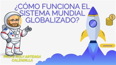 CÒMO FUNCIONA EL SISTEMA MUNDIAL GLOBALIZADO