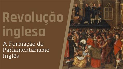 Revolução Inglesa A Formação Do Parlamentarismo Inglês Youtube