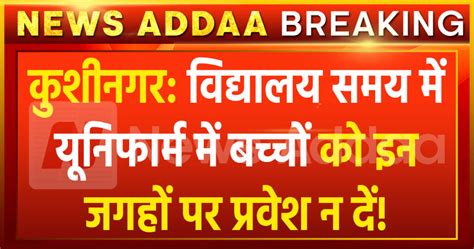 Kushinagar News कुशीनगर विद्यालय समय में यूनिफार्म में बच्चों को इन जगहों पर प्रवेश न दें