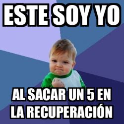 Meme Bebe Exitoso Este Soy Yo Al Sacar Un En La Recuperaci N