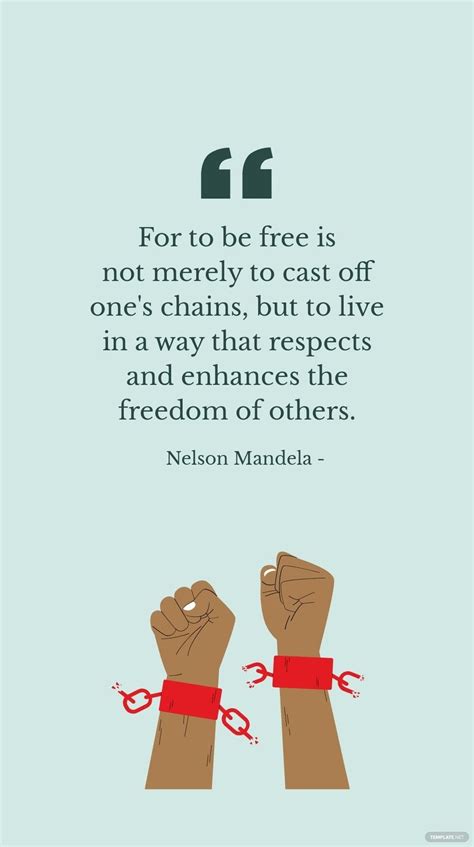 Nelson Mandela For To Be Is Not Merely To Cast Off One S Chains But