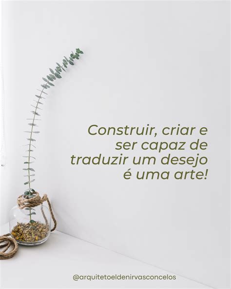 Construir criar e ser capaz de traduzir um desejo é uma arte O