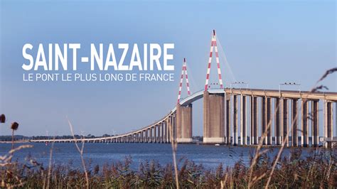 Replay Saint Nazaire Le Pont Le Plus Long De France Retrouvez Les