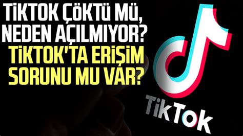 Tiktok çöktü Mü Neden Açılmıyor Tiktokta Erişim Sorunu Mu Var