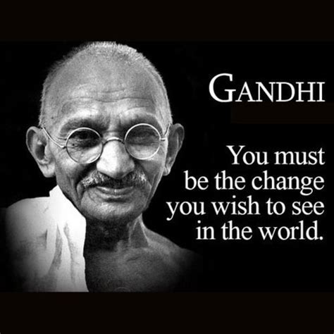 You Must Be The Change You Wish To See In The World Mahatma Gandhi