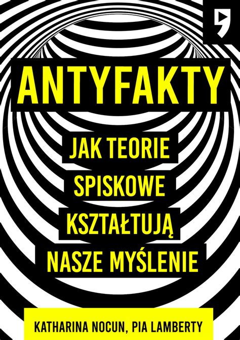 Antyfakty Jak Teorie Spiskowe Kszta Tuj Nasze My Lenie Katharina