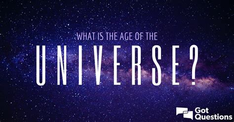 What is the age of the universe? | GotQuestions.org