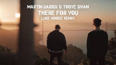 Martin Garrix And Troye Sivan There For You Luke Hoodz Remix Youtube