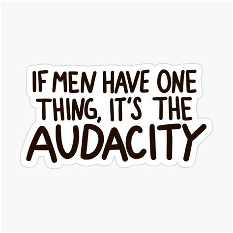 If Men Have One Thing It S The Audacity Quote Sticker By Simonescha