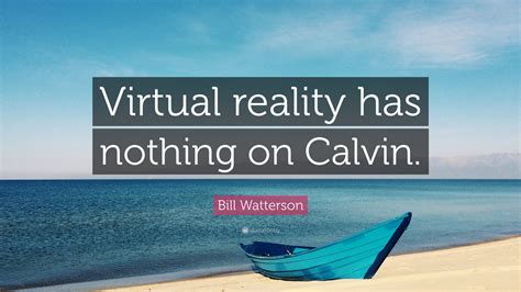 Bill Watterson Quote: “Virtual reality has nothing on Calvin.”