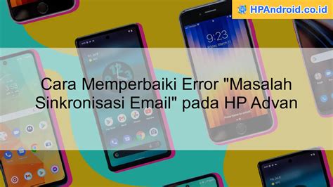 Cara Memperbaiki Error Masalah Sinkronisasi Email Pada Hp Advan