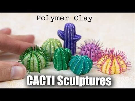 How To Sculpt Cacti Cactus Sculptures From Polymer Clay Succulents