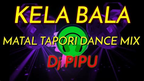 KELA BALA MATAL TAPORI DANCE MIX Dj PIPU X Dj A K CREATION DJPIPU