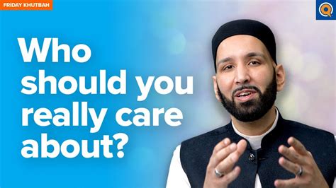 Who Should You Really Care About Khutbah By Dr Omar Suleiman Youtube