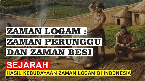 Jelaskan Apa Itu Zaman Logam Beserta Peninggalan Dan Ciri2nya