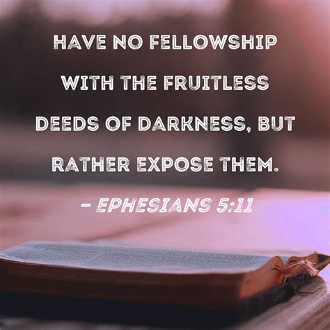 Ephesians 5:11 Have no fellowship with the fruitless deeds of darkness