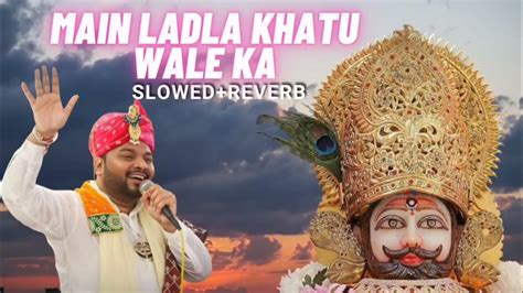 Main Ladla Khatu Wale Ka Slowed Reverb Song By Kanahiya Mittal Khatu Shyam Ji Bhajan 2023