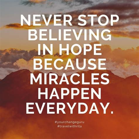 Never Stop Believing In Hope Because Miracles Happen Everyday