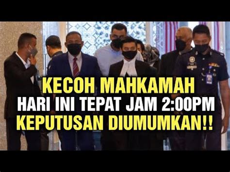 Sekarang Kecoh Di Mahkamah Hari Ini Keputusan Diumumkan Cepat