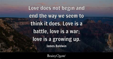 James Baldwin - Love does not begin and end the way we...