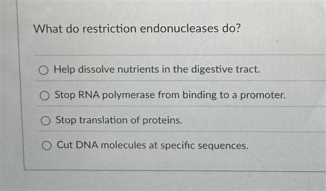 Solved What do restriction endonucleases do?Help dissolve | Chegg.com 