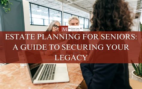 Estate Planning For Seniors A Guide To Securing Your Legacy Mcginn Law Pc