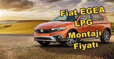 Fiat Egea Lpg Montaj Fiyati Ne Kadar 2 Dizeler