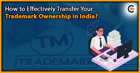 How To Effectively Transfer Your Trademark Ownership In India