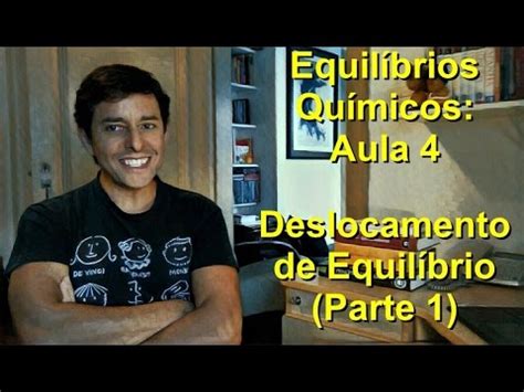 Equilíbrios Químicos Aula 4 Deslocamento de Equilíbrio Parte 1