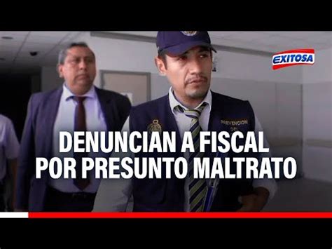 Video Ica Denuncian A Fiscal Por Presunto Caso De Maltrato F Sico Y