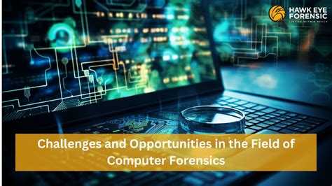 Challenges And Opportunities In The Field Of Computer Forensics