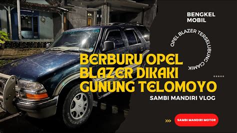 BERBURU OPEL BLAZER KE PELOSOK KAKI GUNUNG TELOMOYO BARENG MEKANIK LUAR