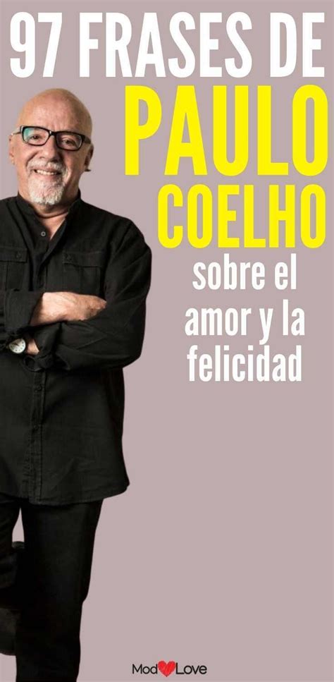 Frases De Paulo Coelho Sobre El Amor La Vida Y La Felicidad