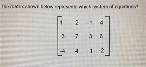 The Matrix Shown Below Represents Which System Of Equations