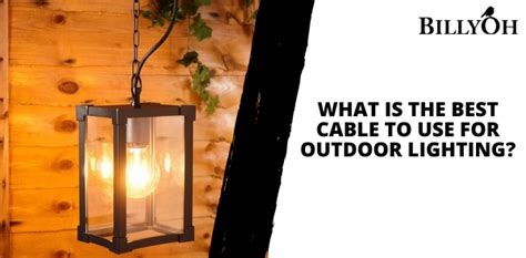 What's the Best Cable to Use for Outdoor Lighting? - BillyOh Extra