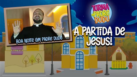 Boa Noite Padre Dudu A Partida De Jesus Youtube