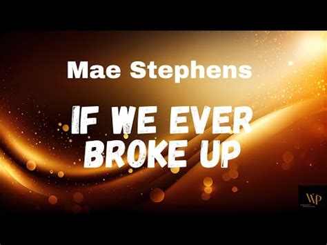 Mae Stephens If We Ever Broke Up Lyrics Youtube