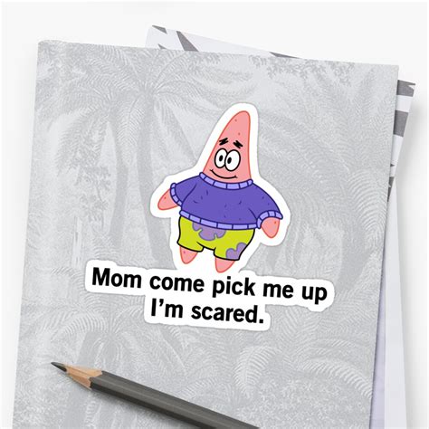 Patrick Star Mom Come Pick Me Up I M Scared Sticker By