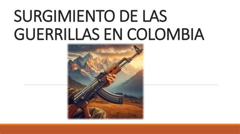 Surgimiento De Las Guerrillas En Colombia Pptx