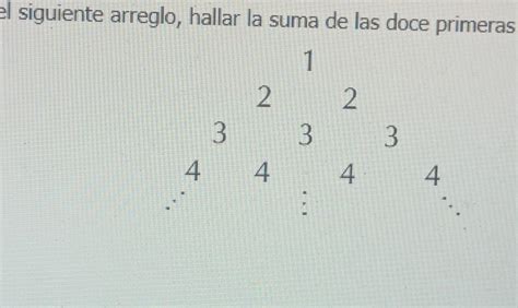 En El Siguiente Arreglo Hallar La Suma De Las Doce Primeras Filas