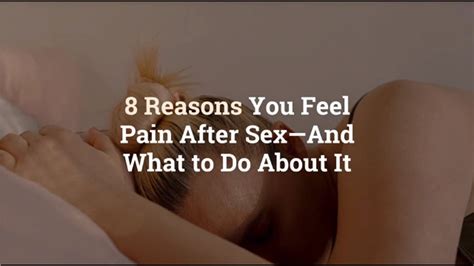 8 Reasons You Feel Pain After Sex—and What To Do About It Sore After