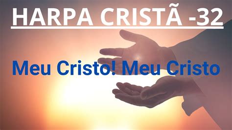 Harpa Cristã 32 Meu Cristo Meu Cristo Levi letra YouTube