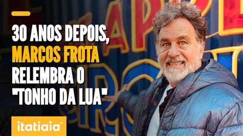 Ator Marcos Frota Relembra Seu Personagem Tonho Da Lua Que Est De