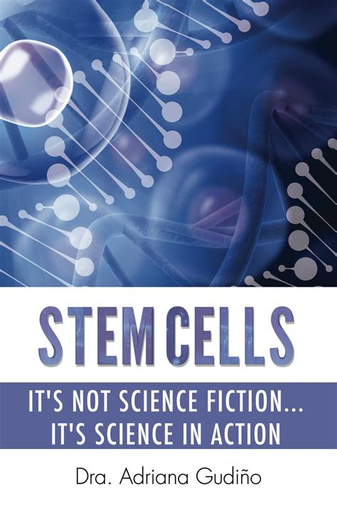 STEM CELLS Its not Science Fiction Its Science in Action Gudiño