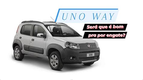 Uno Way é um bom carro para engate Saiba tudo sobre reboque Uno